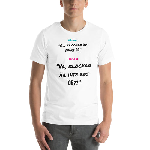 Vit t-shirt med trycket Någon: Oj, klockan är snart 05. Nisse: Va, klockan är inte ens 05?!